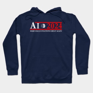 AI for President 2024: Make Hallucinations Great Again Hoodie